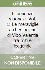 Esperienze vibonesi. Vol. 1: Le meraviglie archeologiche di Vibo Valentia tra miti e leggende