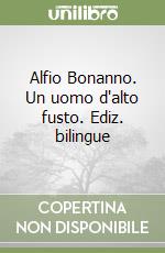 Alfio Bonanno. Un uomo d'alto fusto. Ediz. bilingue