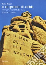 In un granello di sabbia. 1997-2017 World Master Cervia. Sculture di sabbia libro