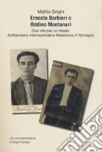 Ernesto Barbieri e Oddino Montanari due vite per un ideale: antifascismo internazionale e resistenza in Romagna