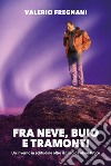 Fra neve, buio e tramonti un inverno in solitudine libro di Fregnani Valerio