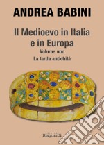 Il Medioevo in Italia e in Europa. Vol. 1: La tarda antichità