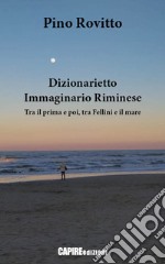 Dizionarietto immaginario riminese. Tra il prima e poi, tra Fellini e il mare libro