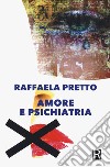 Amore e psichiatria libro di Pretto Raffaela