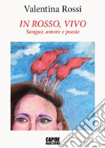 In rosso, vivo. Sangue, amore e poesie libro