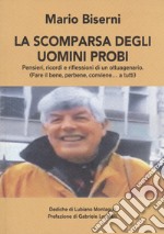 La scomparsa degli uomini probi. Pensieri, ricordi e riflessioni di un ottuagenario. (Fare il bene, perbene, conviene...a tutti) libro