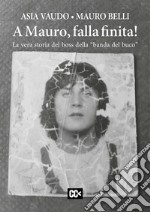 A Mauro, falla finita! La vera storia del boss della «banda del buco»