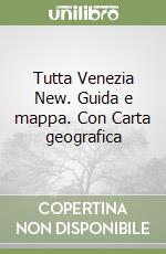 Tutta Venezia New. Guida e mappa. Con Carta geografica libro