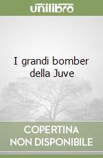 I grandi bomber della Juve libro