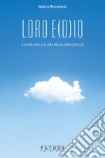 Loro e(D)io. Alla ricerca di una relazione con Dio libro