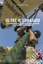 Oltre il coraggio. Squadrone eliportato carabinieri cacciatori di Calabria