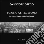 Torino al telefono. Immagini di una città alla risposta. Ediz. illustrata libro