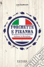 Forchette e piranha. Ricettario di un emigrante italiano in Paraguay libro