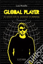 Global player. La sottile arte di raccontare il marketing libro