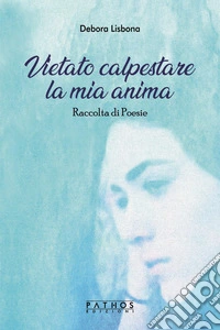 Vietato calpestare la mia anima. Raccolta di poesie libro