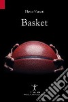 Basket. Breve storia della pallacanestro attraverso 50 anni di emozioni e incontri raccontati da un inviato molto speciale libro di Vanetti Flavio