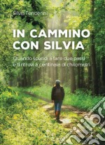 In cammino con Silvia. Quando scendi a fare due passi e ti ritrovi a centinaia di chilometri libro