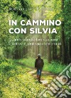 In cammino con Silvia. Quando scendi a fare due passi e ti ritrovi a centinaia di chilometri libro di Tenderini Silvia