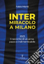 Inter. Miracolo a Milano. 2023, il racconto di un anno pazzo e indimenticabile libro