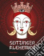 Elisa Seitzinger. Seitzinger Alchemica. Ediz. illustrata libro