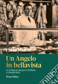 Un Angelo in bellavista. La storia di Angelo Stoppani, il Signor Peck libro