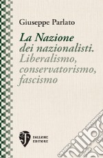 La Nazione dei nazionalisti. Liberalismo, conservatorismo, fascismo. Nuova ediz. libro