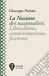 La Nazione dei nazionalisti. Liberalismo, conservatorismo, fascismo. Nuova ediz. libro