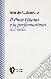 Il Prete Gianni e la performatività del mito libro di Caliandro Alessio