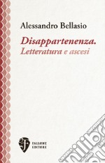 Disappartenenza. Letteratura e ascesi. Nuova ediz.