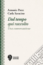 Dal tempo qui raccolto. Una conversazione libro