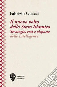Il nuovo volto dello Stato Islamico. Strategie, reti e risposte delle Intelligence libro