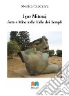 Igor Mitoraj. Arte e mito nella Valle dei Templi libro