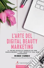 L'arte del digital beauty marketing. Il primo manuale operativo per raggiungere i tuoi obiettivi sul web