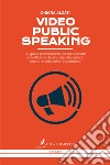 Video Public Speaking. La guida professionale per comunicare con efficacia davanti alla telecamera. Anche se odi parlare in pubblico libro di Alzati Chiara