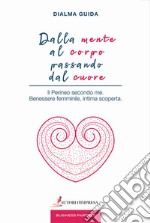 Dalla mente al corpo passando dal cuore. Il perineo secondo me. Benessere femminile, intima scoperta