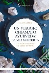 Un viaggio chiamato Ayurveda! La mia scoperta. La perfetta sintonia tra corpo e mente libro