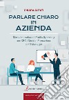 Parlare chiaro in azienda. Manuale pratico di public speaking per CEO, direttori formazione e HR manager libro di Alzati Chiara