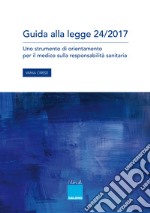 Guida alla legge 24/2017. Uno strumento di orientamento per il medico sulla responsabilità sanitaria. libro