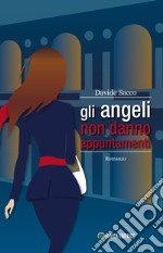 Gli angeli non danno appuntamenti libro