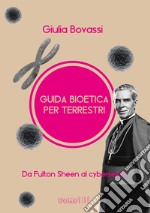 Guida bioetica per terrestri. Da Fulton Sheen al cybersesso libro