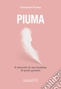 Piuma. Il miracolo di una bambina di pochi grammi libro