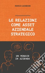 Le relazioni come asset aziendale strategico. Un monaco in azienda libro