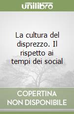 La cultura del disprezzo. Il rispetto ai tempi dei social libro