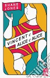 Vincent e Alice e Alice libro di Jones Shane
