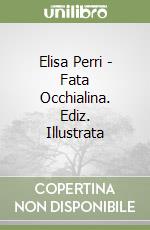 Elisa Perri - Fata Occhialina. Ediz. Illustrata libro