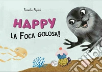 Happy la foca golosa! Ediz. a caratteri grandi libro