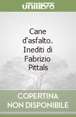 Cane d'asfalto. Inediti di Fabrizio Pittals libro