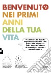 Benvenuto nei primi anni della tua vita. Ediz. a colori libro