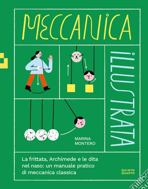 Meccanica illustrata. La frittata, Archimede e le dita nel naso: un manuale pratico di meccanica classica. Ediz. illustrata