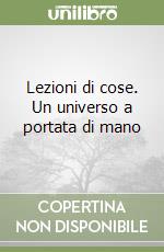 Lezioni di cose. Un universo a portata di mano